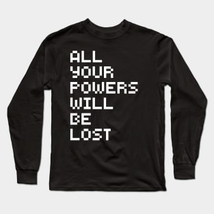 All Your Powers Will Be Lost Long Sleeve T-Shirt